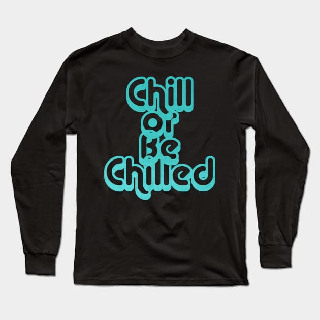 Chill or Be Chilled Long Sleeve T-Shirt by yaywow